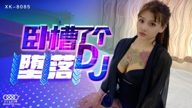 星空無限傳媒 XK8085 臥槽了個DJ 墮落 許諾